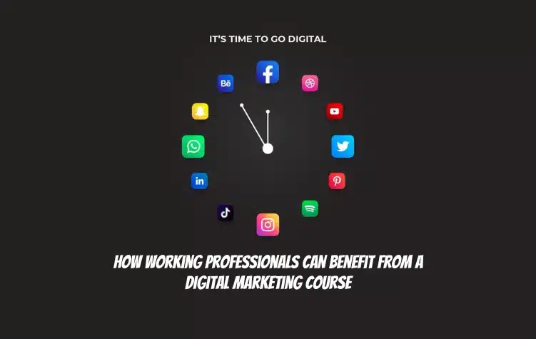How Working Professionals Can Benefit From a Digital Marketing Course