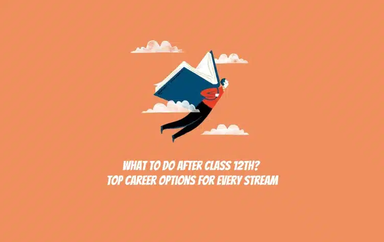 What to Do After Class 12th Top Career Options for Every Stream